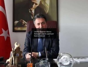 OSİAD Başkanı Ekinci: Sanayici yatırım yapmıyor faize yöneliyor