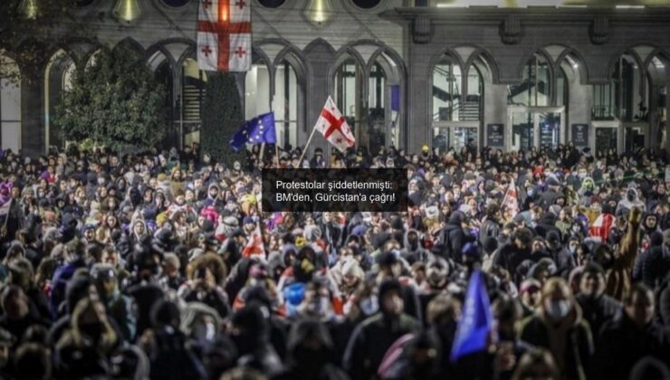 Protestolar şiddetlenmişti: BM’den, Gürcistan’a çağrı!