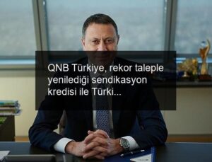 QNB Türkiye, rekor taleple yenilediği sendikasyon kredisi ile Türkiye ekonomisine 650 milyon dolar kaynak sağladı