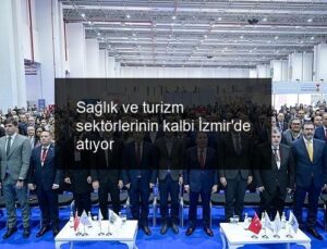 Sağlık ve turizm sektörlerinin kalbi İzmir’de atıyor