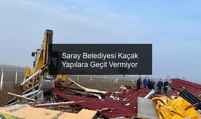 Saray Belediyesi Kaçak Yapılara Geçit Vermiyor