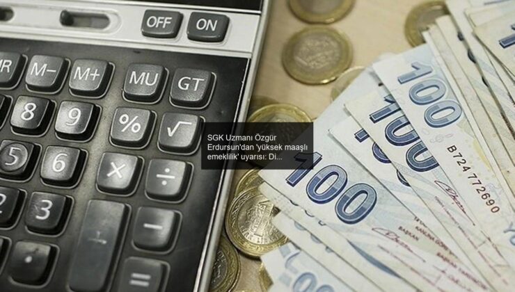 SGK Uzmanı Özgür Erdursun’dan ‘yüksek maaşlı emeklilik’ uyarısı: Dilekçe tarihini kaçıranlar tehlikede…