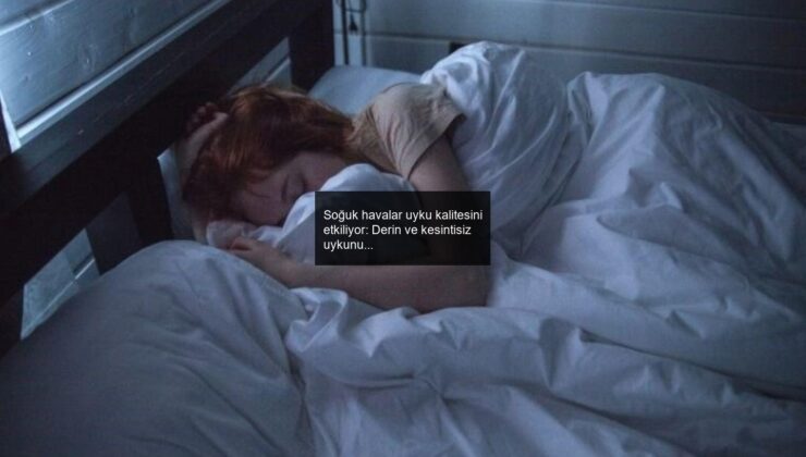Soğuk havalar uyku kalitesini etkiliyor: Derin ve kesintisiz uykunun sırları