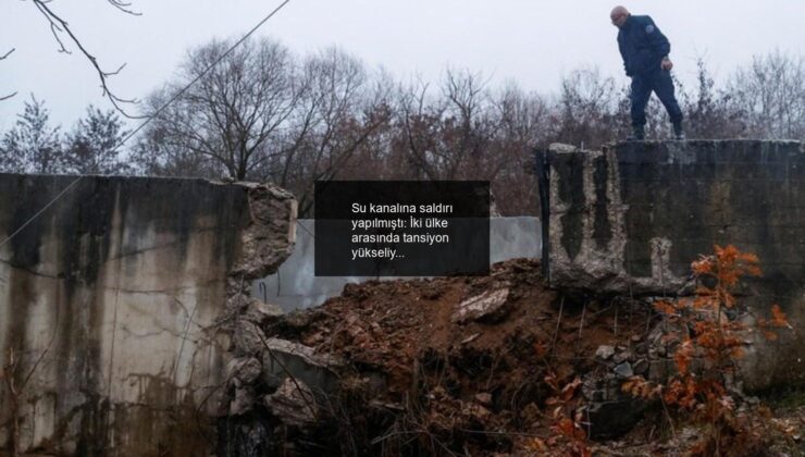 Su kanalına saldırı yapılmıştı: İki ülke arasında tansiyon yükseliyor!