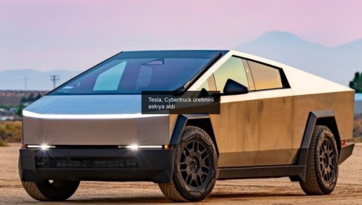Tesla, Cybertruck üretimini askıya aldı
