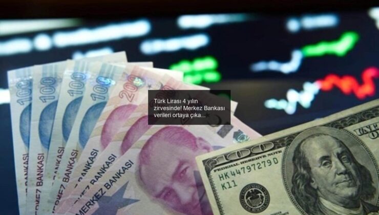 Türk Lirası 4 yılın zirvesinde! Merkez Bankası verileri ortaya çıkardı…