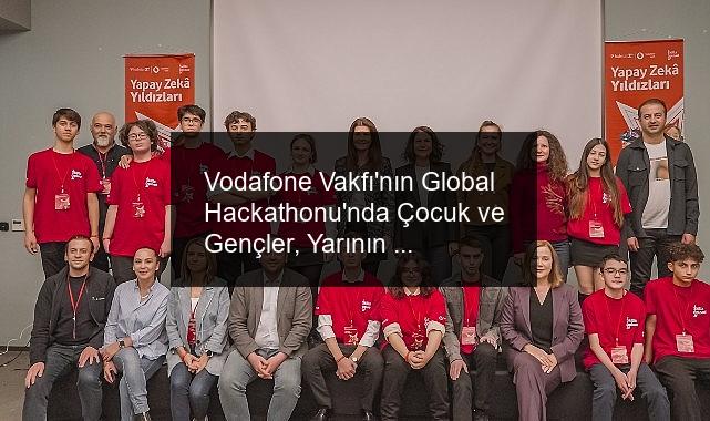 Vodafone Vakfı’nın Global Hackathonu’nda Çocuk ve Gençler, Yarının Şehirleri İçin Fikir Üretti