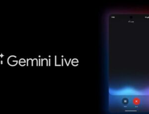 Google’dan Gemini Live’a Radikal Dokunuş