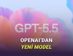 GPT-5.5 Tanıtıldı: “Şimdiye Kadarki En Akıllı ve En Sezgisel Model”