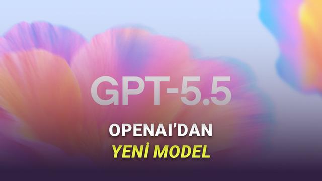 GPT-5.5 Tanıtıldı: “Şimdiye Kadarki En Akıllı ve En Sezgisel Model”