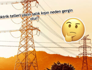 Elektrik telleri neden kışın gergin yazın sarkık olur?